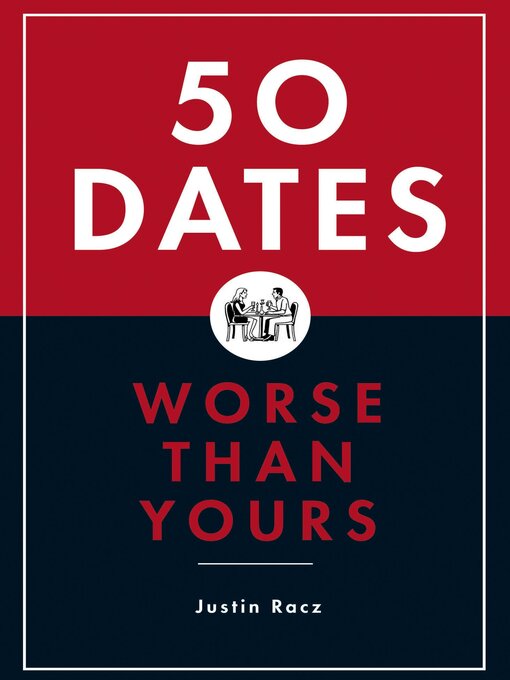 Title details for 50 Dates Worse Than Yours by Justin Racz - Available